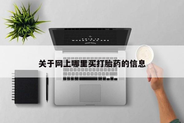 米非司酮片在线下单药店关于网上哪里买打胎药的信息
