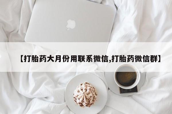 米非司酮片在线下单药店【打胎药大月份用联系微信,打胎药微信群】