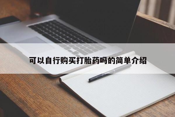 米非司酮片在线下单药店可以自行购买打胎药吗的简单介绍
