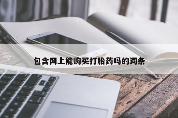 米非司酮片在线下单药店包含网上能购买打胎药吗的词条