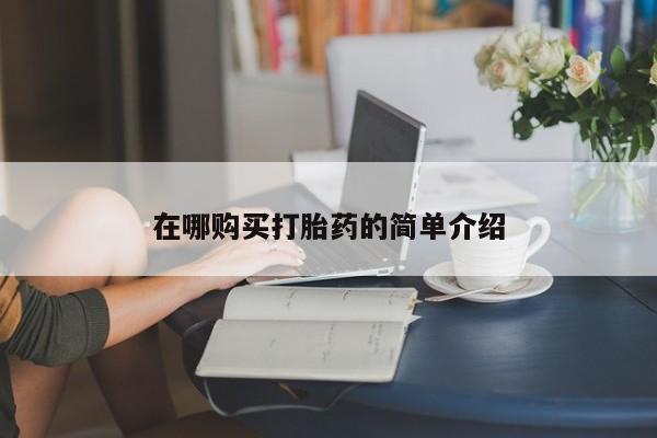 米非司酮片在线下单药店在哪购买打胎药的简单介绍