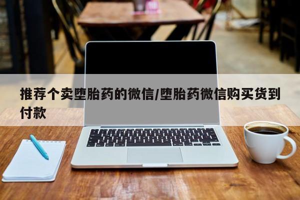 米非司酮片在线下单药店推荐个卖堕胎药的微信/堕胎药微信购买货到付款